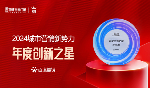 富軒門窗榮耀加冕：榮獲百度營(yíng)銷2024城市營(yíng)銷新勢(shì)力年度創(chuàng)新之星